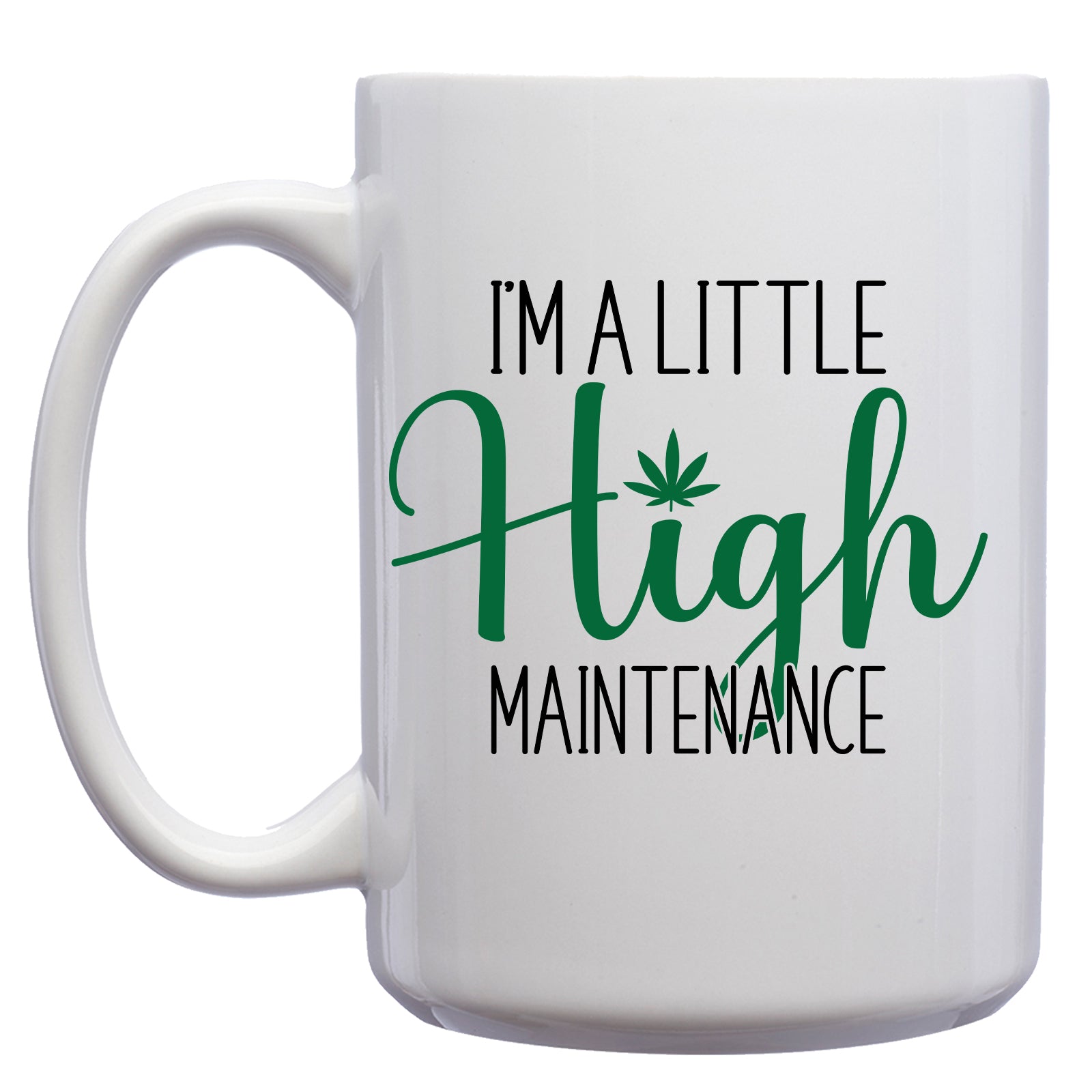 I'm a Little High Maintenance Cannabis, Marijuana Mug