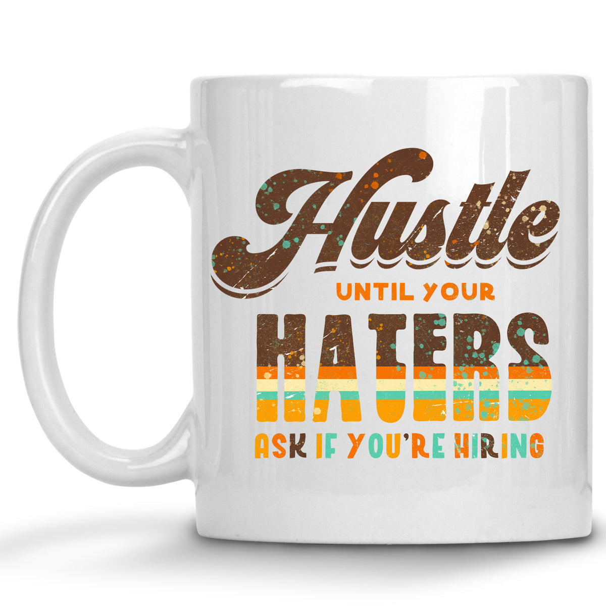 Hustle until your Haters ask if you're Hiring Mug