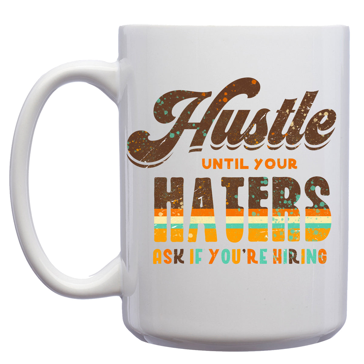 Hustle until your Haters ask if you're Hiring Mug