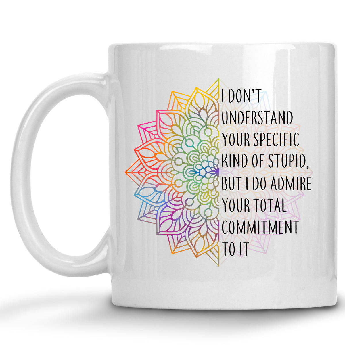 I'd Don't understand Your Specific Kind of Stupid, but I do Admire Your Total Commitment to it Mug