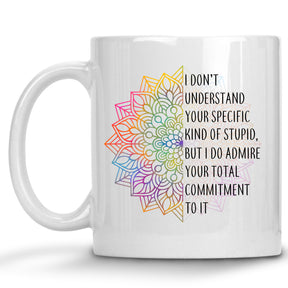 I'd Don't understand Your Specific Kind of Stupid, but I do Admire Your Total Commitment to it Mug