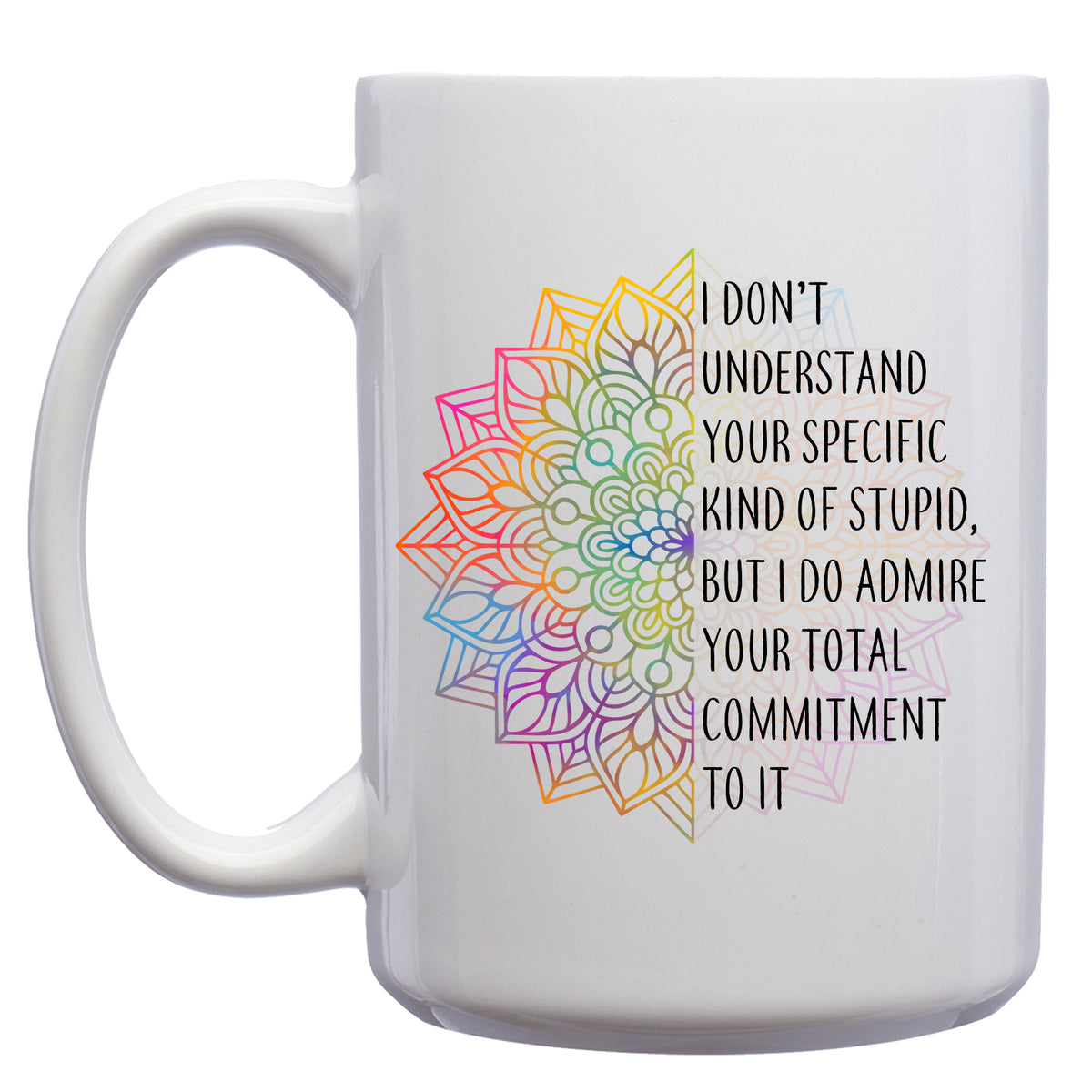 I'd Don't understand Your Specific Kind of Stupid, but I do Admire Your Total Commitment to it Mug