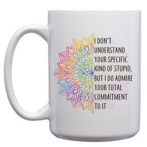 I'd Don't understand Your Specific Kind of Stupid, but I do Admire Your Total Commitment to it Mug