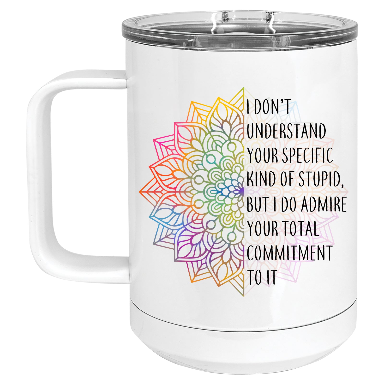 I'd Don't understand Your Specific Kind of Stupid, but I do Admire Your Total Commitment to it Mug