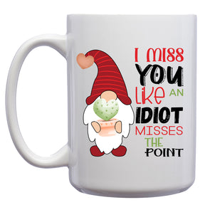 I Miss you Like and Idiot Misses the Point Gnome Mug