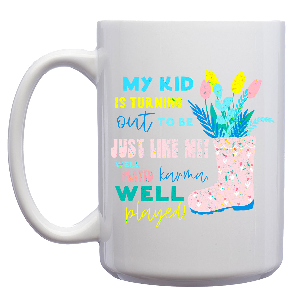 My Kid is Turning out to be just like me...Well Played, Karma. Well Played Mug