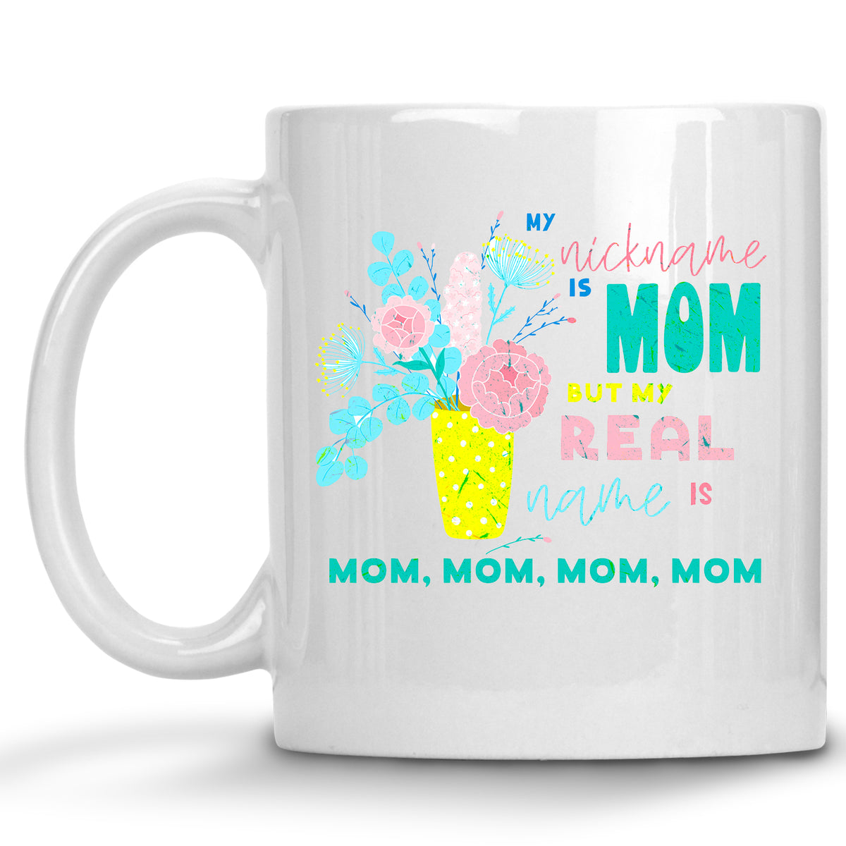 My Nickname is Mom but my Real Name is Mom, Mom, Mom, Mom Mug