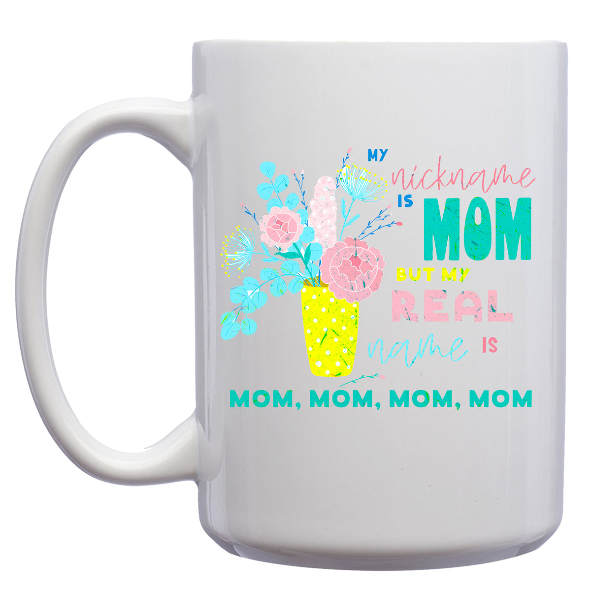 My Nickname is Mom but my Real Name is Mom, Mom, Mom, Mom Mug