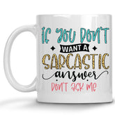 If you don't want a Sarcastic Answer, don't ask Me Mug