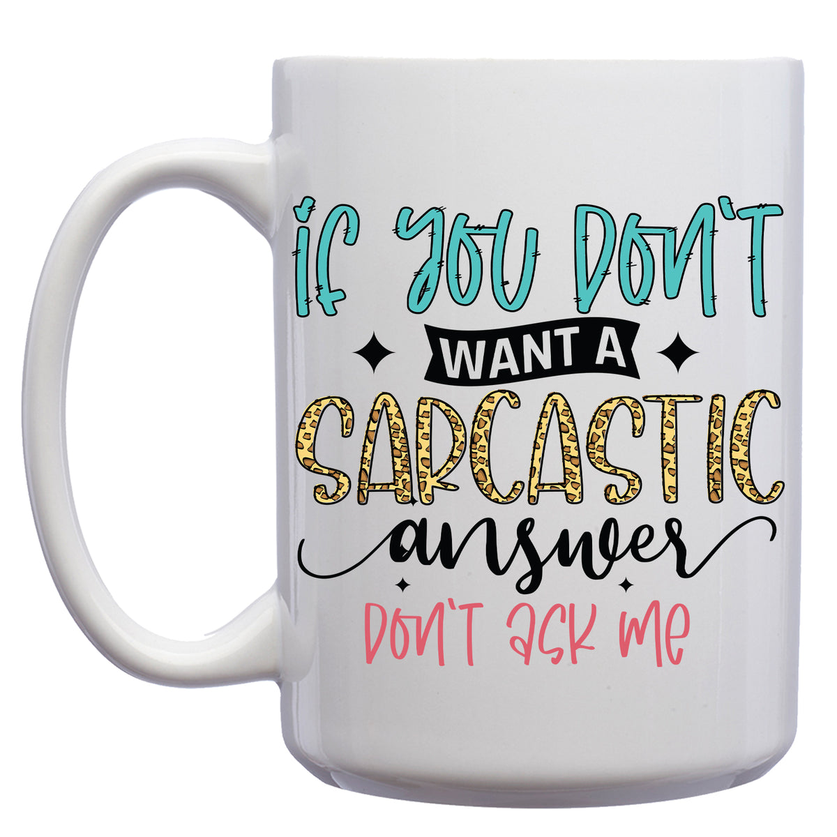 If you don't want a Sarcastic Answer, don't ask Me Mug