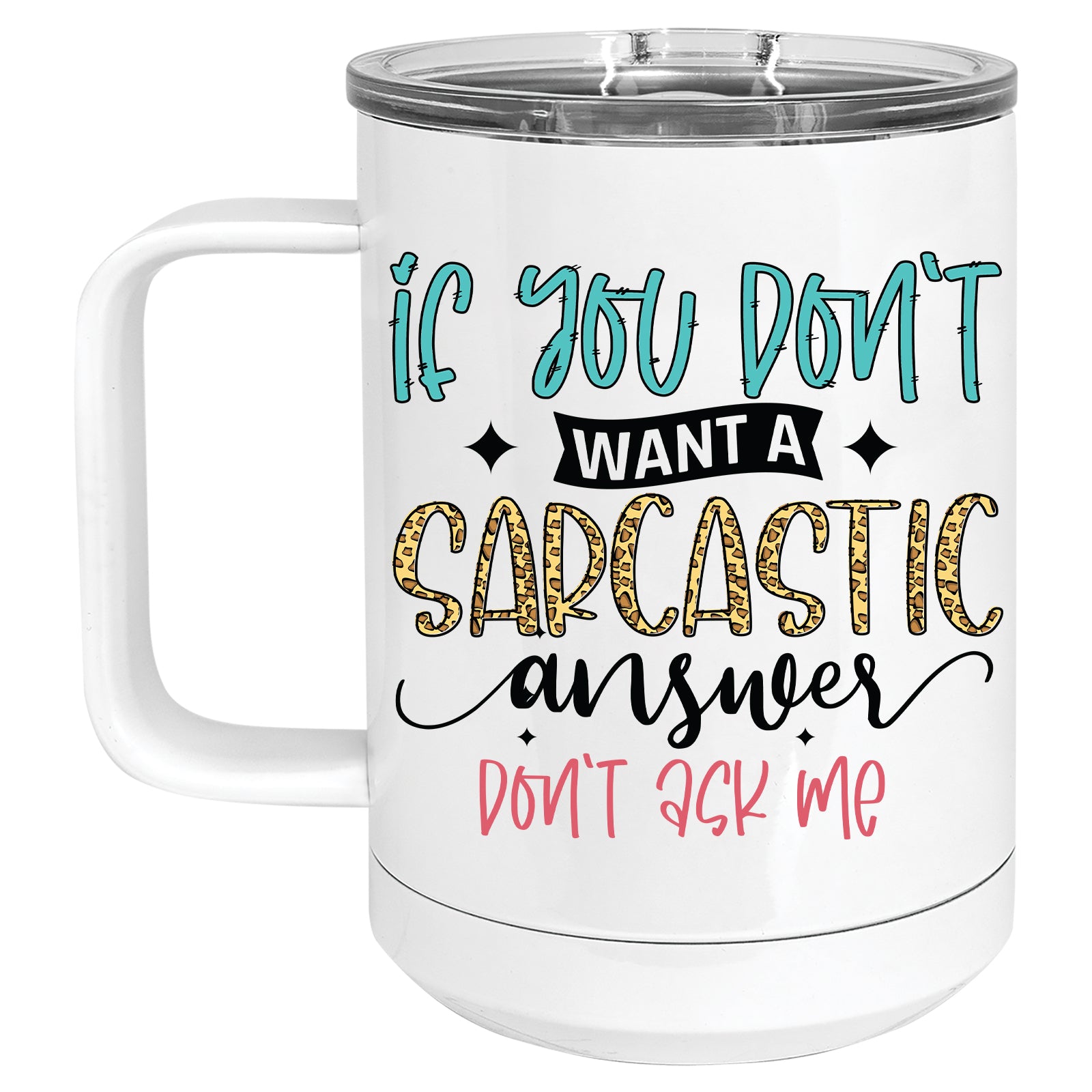 If you don't want a Sarcastic Answer, don't ask Me Mug