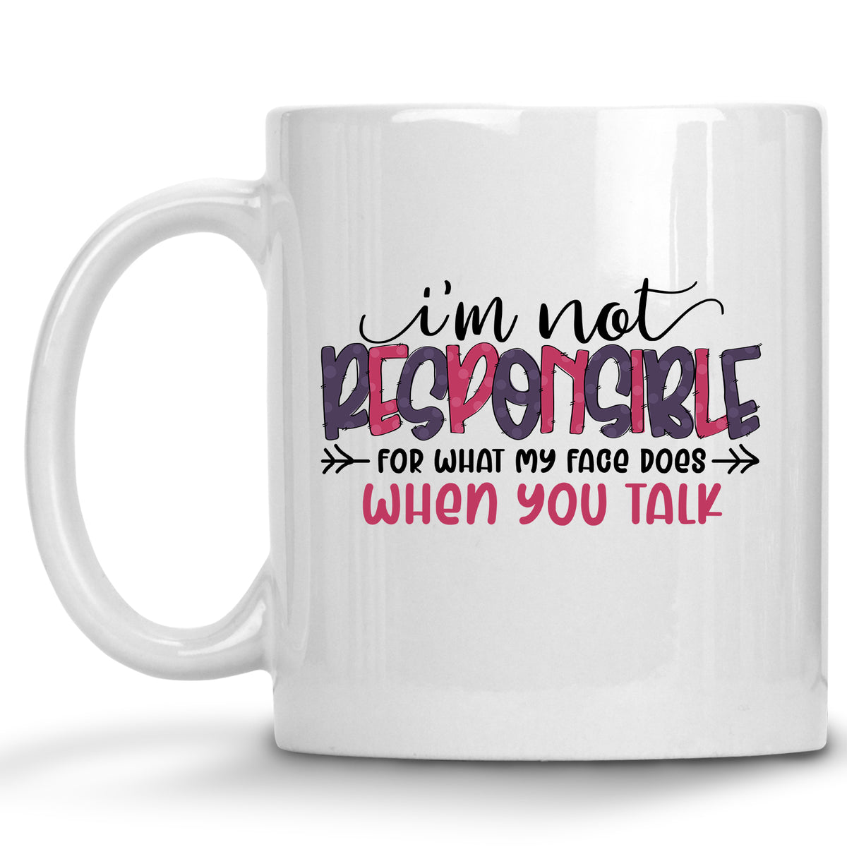 I'm not Responsible for what my Face does when you Talk Mug