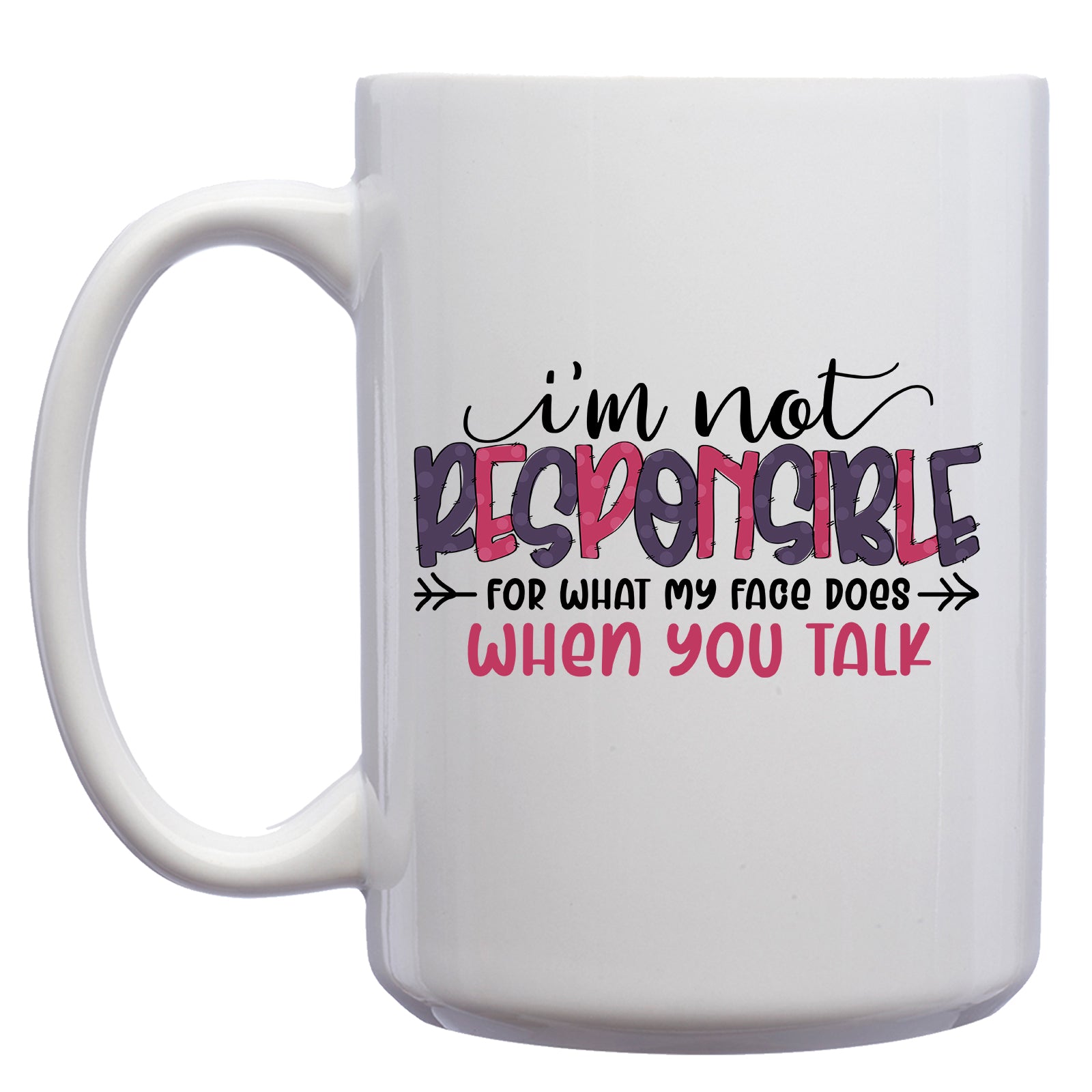 I'm not Responsible for what my Face does when you Talk Mug