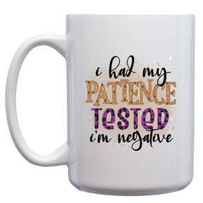 I had my Patience Tested, I'm Negative Mug