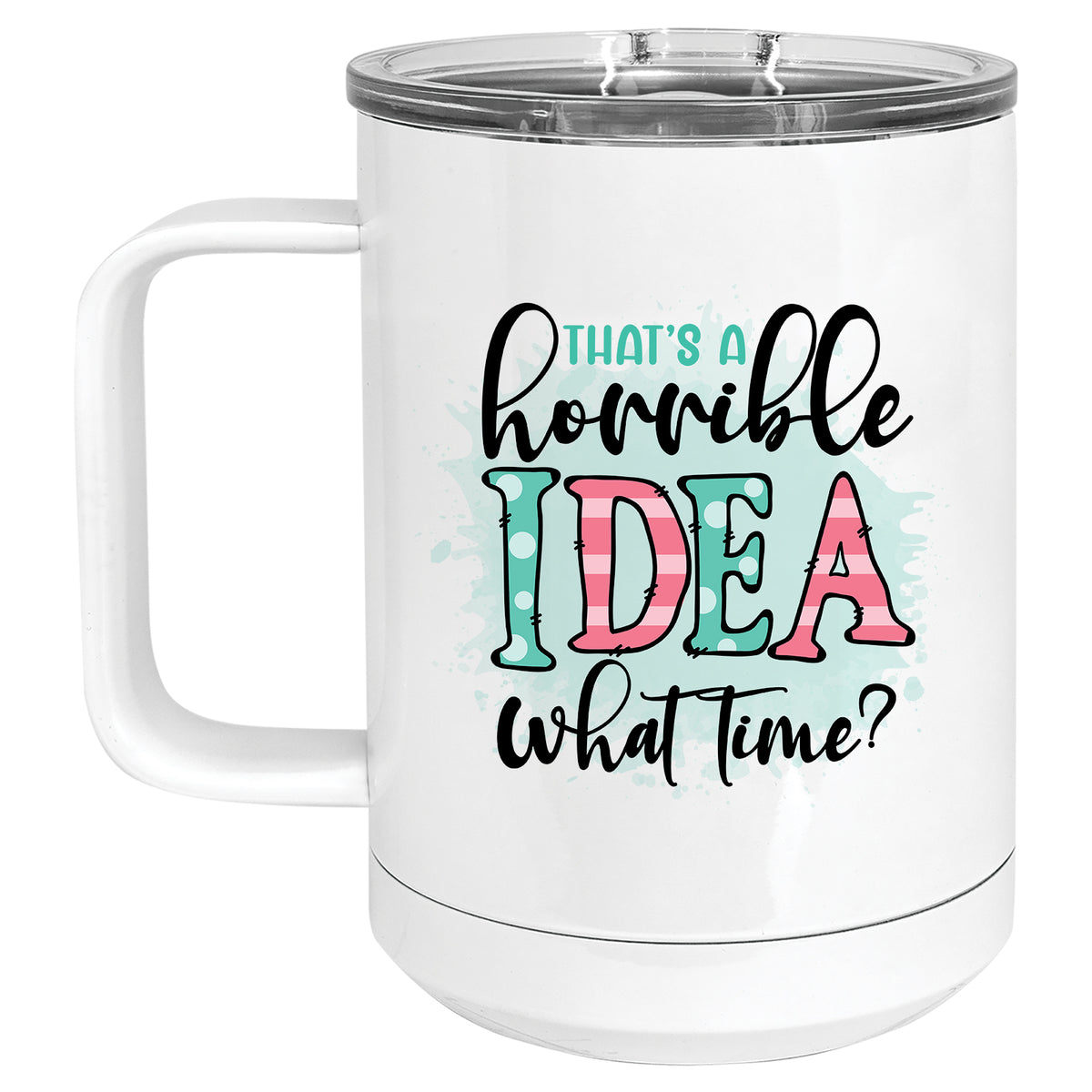 That's a Horrible Idea, What Time? Mug