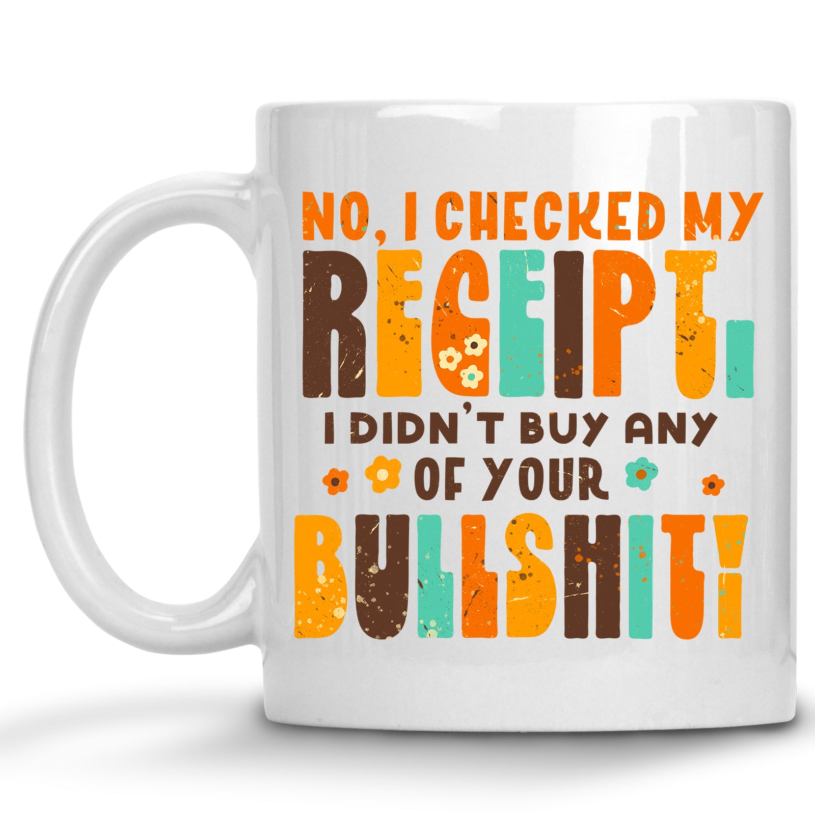 I Checked my Receipt, I didn't Buy any of your Bullshit Mug