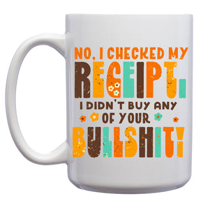 I Checked my Receipt, I didn't Buy any of your Bullshit Mug