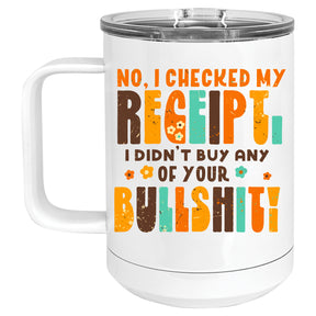 I Checked my Receipt, I didn't Buy any of your Bullshit Mug