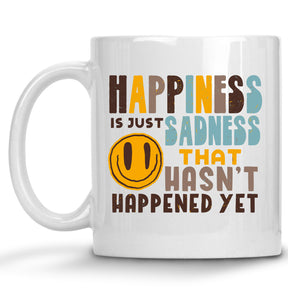 Happiness is just Sadness that Hasn't Happened Yet Pessimist Mug