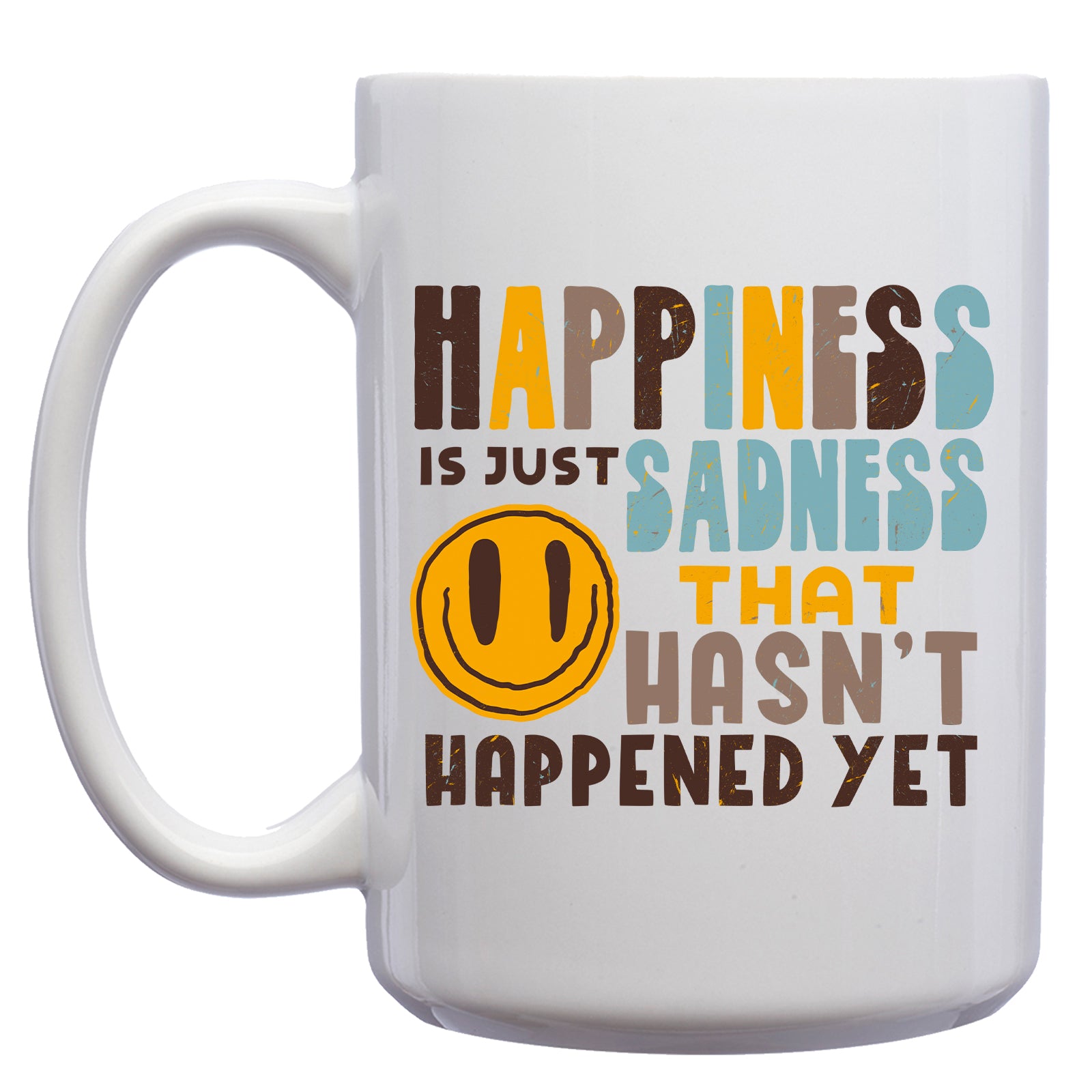 Happiness is just Sadness that Hasn't Happened Yet Pessimist Mug