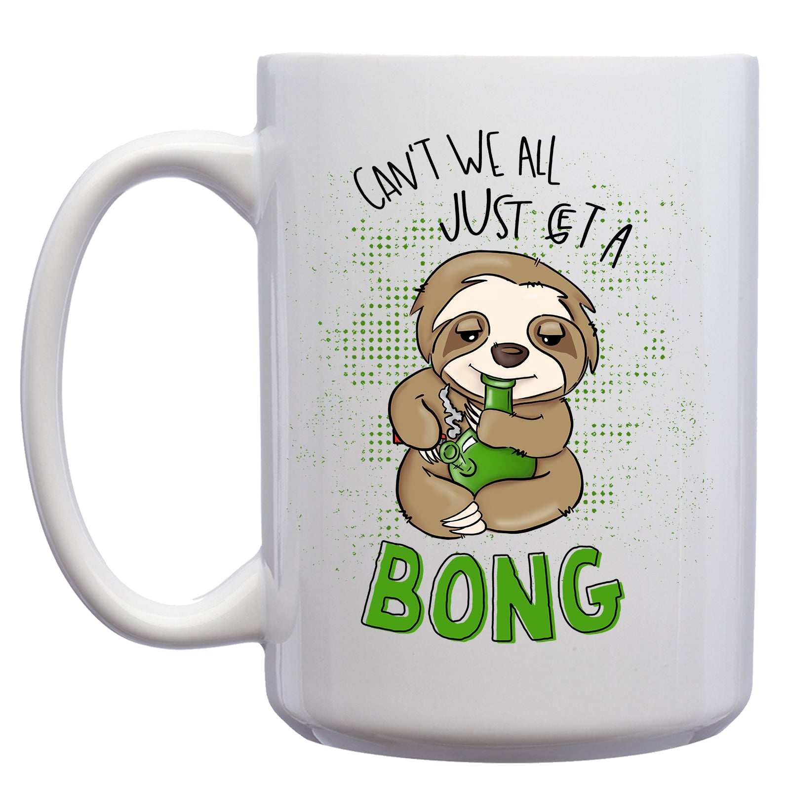 Can't we all just get a Bong Sloth Cannabis Marijuana Mug