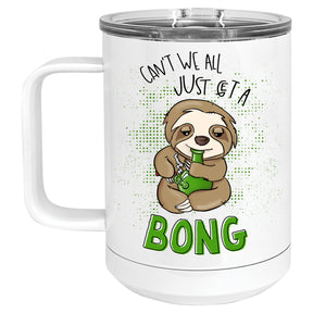 Can't we all just get a Bong Sloth Cannabis Marijuana Mug