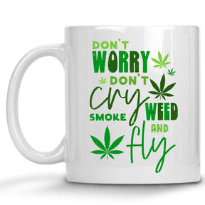 Don't Worry, Don't Cry, Smoke Weed and Fly Cannabis Marijuana Mug