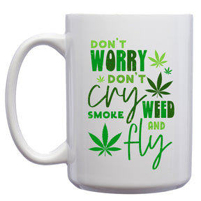 Don't Worry, Don't Cry, Smoke Weed and Fly Cannabis Marijuana Mug