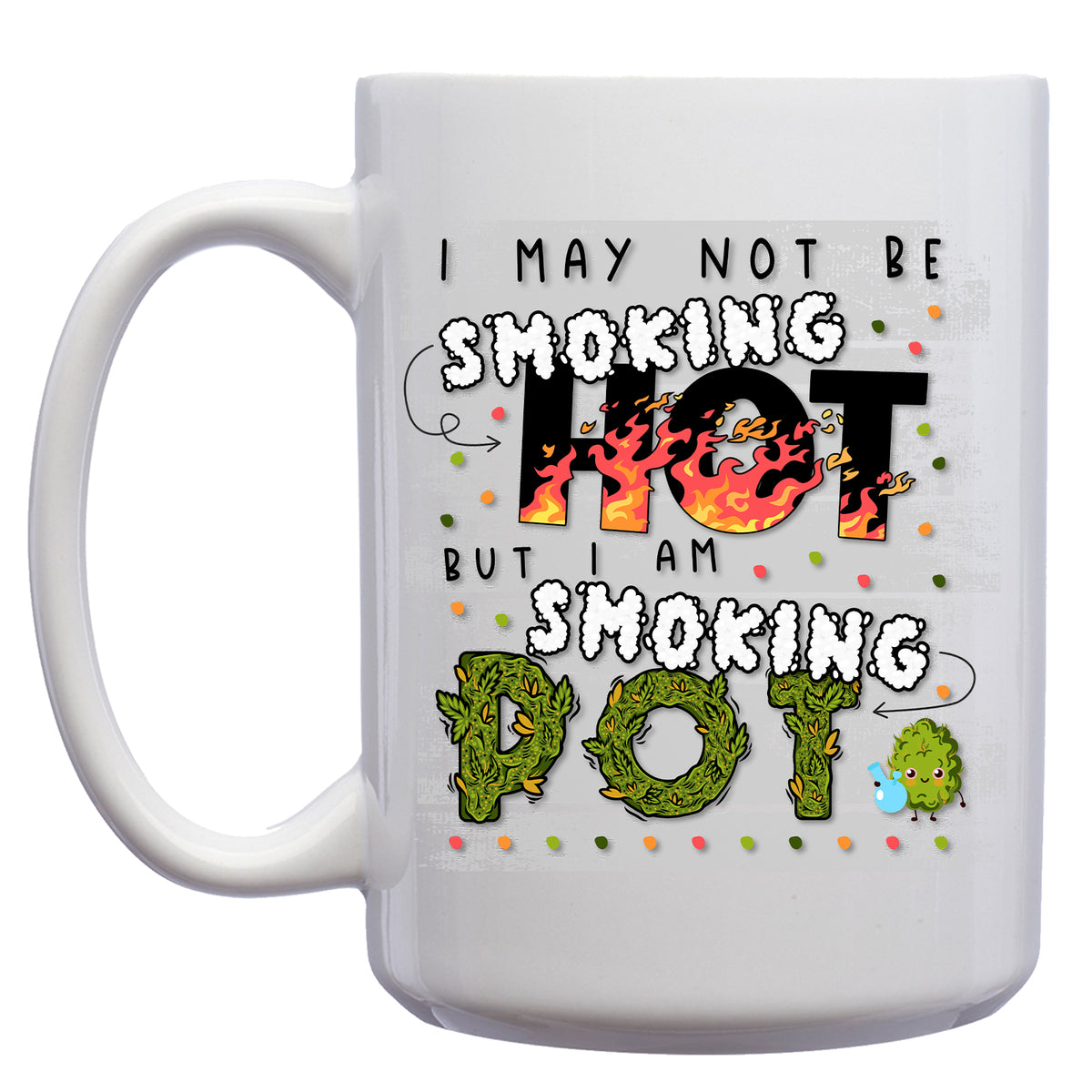 I may not be Smoking Hot, but I am Smoking Pot Cannabis Marijuana Mug