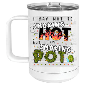 I may not be Smoking Hot, but I am Smoking Pot Cannabis Marijuana Mug