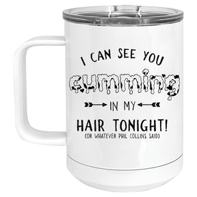 I can see you Cumming in my Hair Tonight Mug