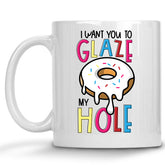 I want you to Glaze my Hole Donut Mug