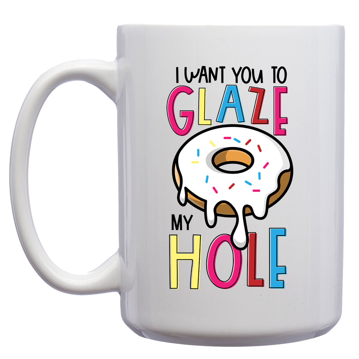 I want you to Glaze my Hole Donut Mug