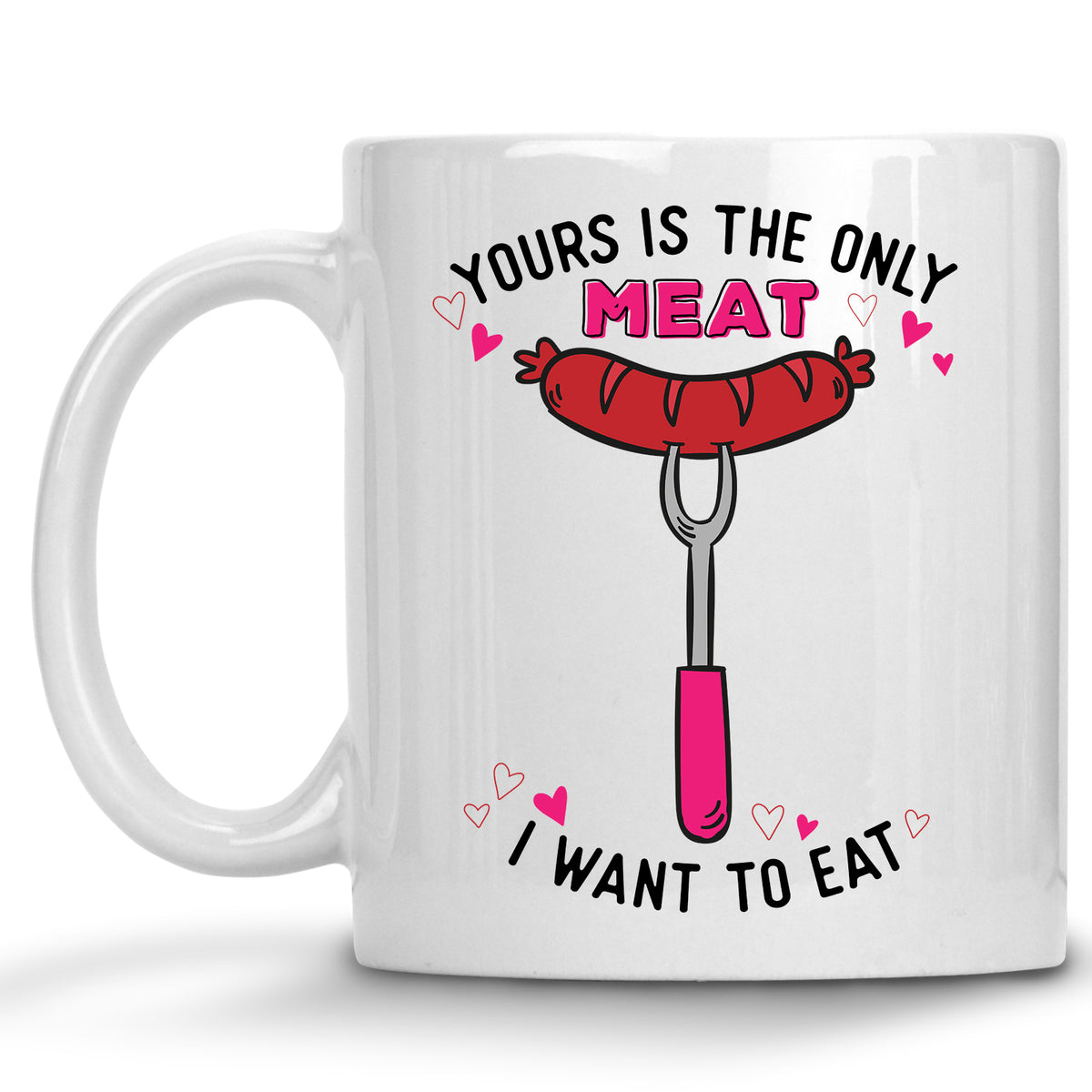 Your's is the only Meat I want to Eat Mug