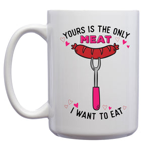 Your's is the only Meat I want to Eat Mug