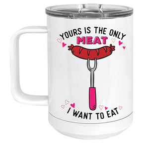 Your's is the only Meat I want to Eat Mug