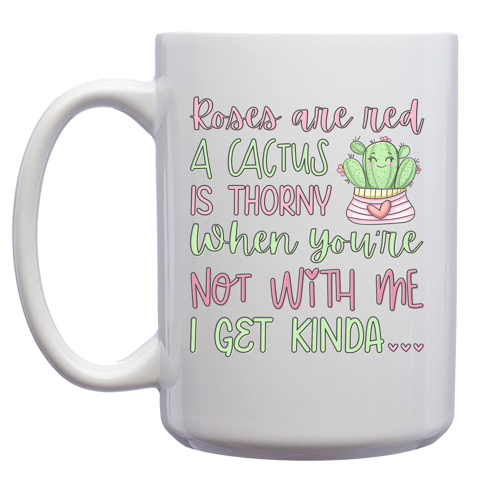 Roses are Red, A Cactus is Thorny, When you're not with me I get Kinda... Cactus Mug