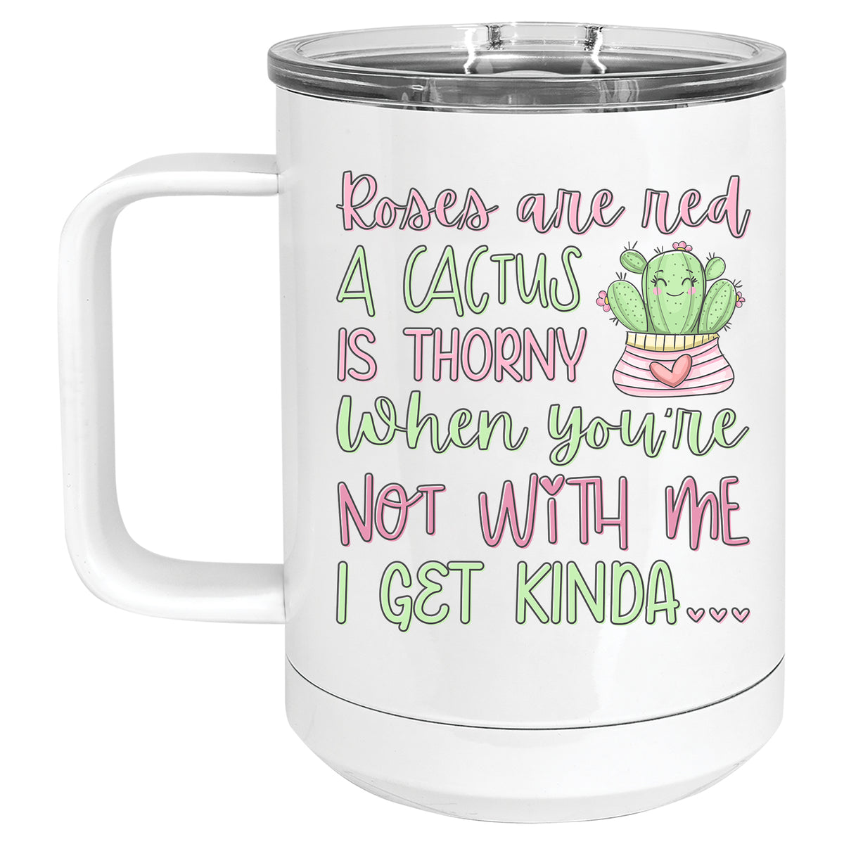 Roses are Red, A Cactus is Thorny, When you're not with me I get Kinda... Cactus Mug