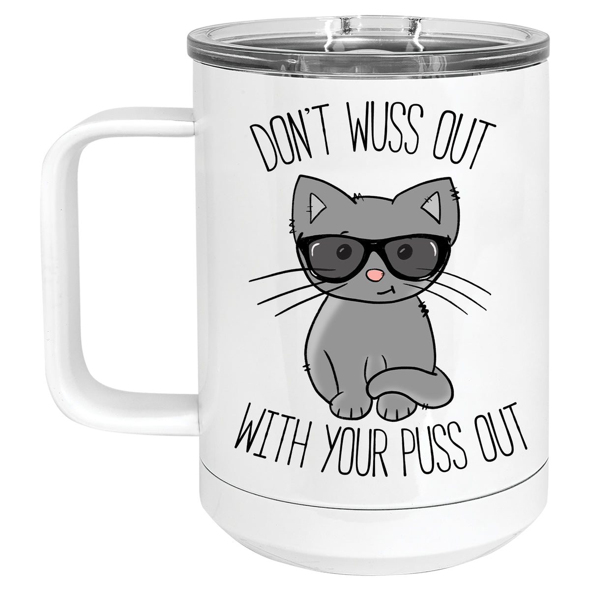 Don't Wuss out with your Puss Out Mug