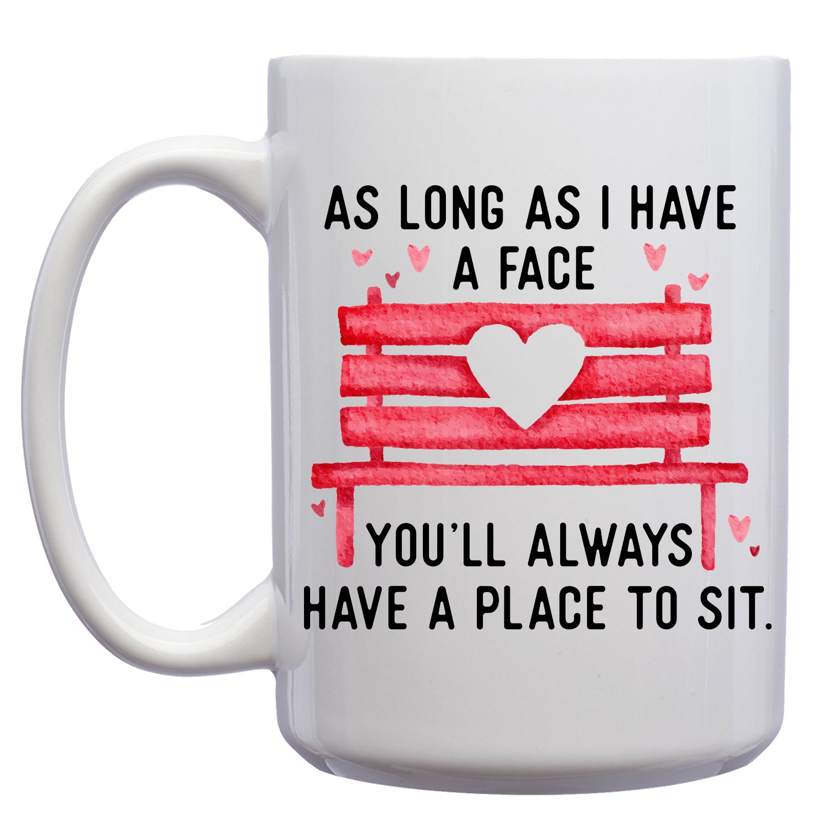 As long as I have a Face, You'll Always have a Place to Sit Mug