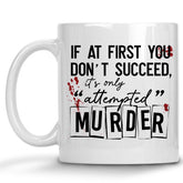 If at First you don't Succeed, it's only Attempted Murder Mug