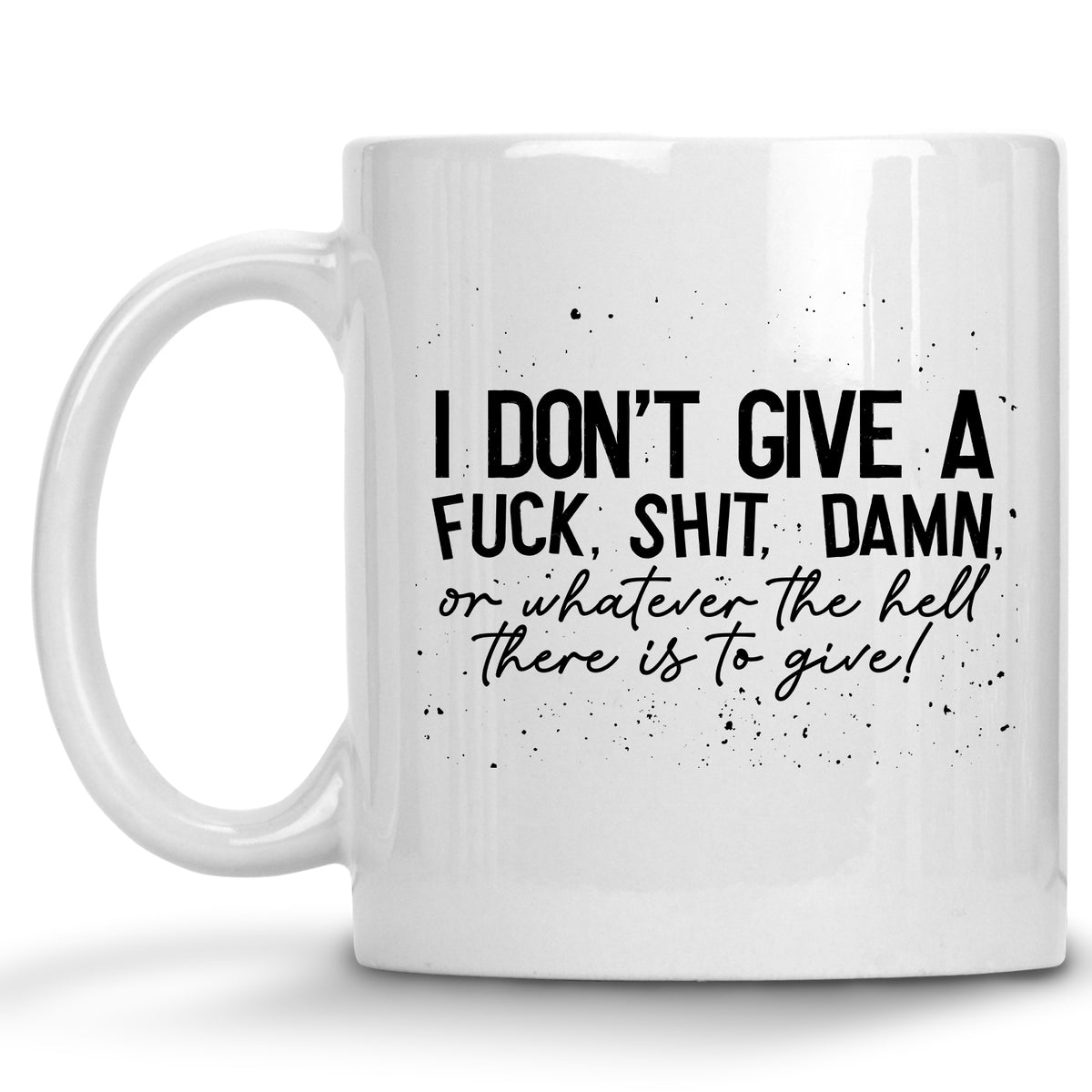 I don't give a Fuck. Shit. Damn. or whatever there is to give Mug