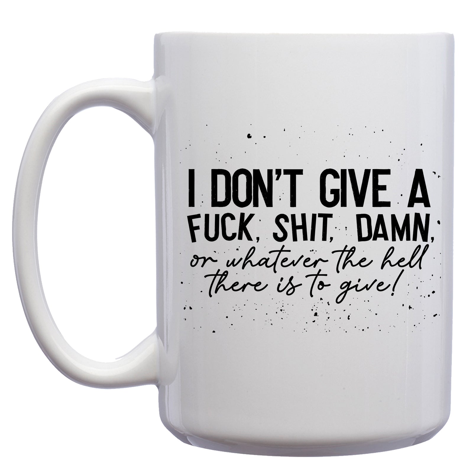 I don't give a Fuck. Shit. Damn. or whatever there is to give Mug