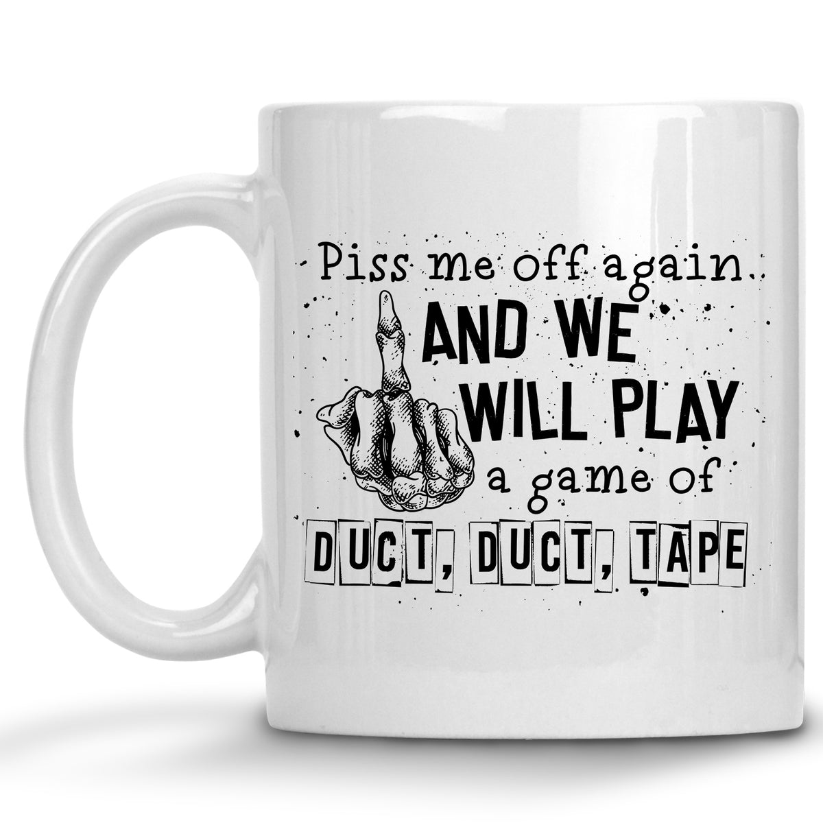 Piss me off again and we will Play a Little Game of Duck, Duck Tape Mug