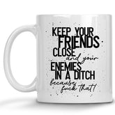 Keep your Friends Close and your Enemies in a Ditch Mug