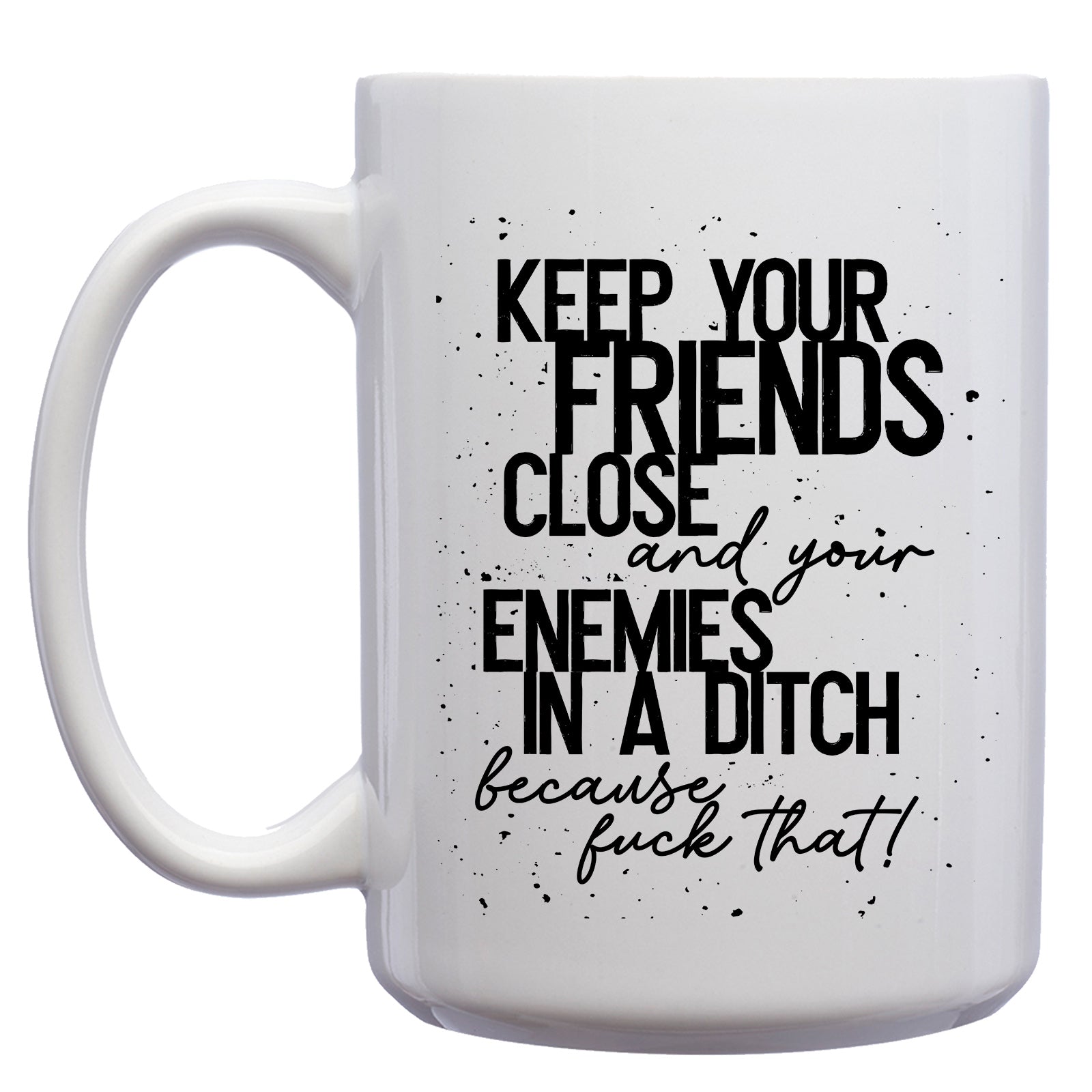 Keep your Friends Close and your Enemies in a Ditch Mug