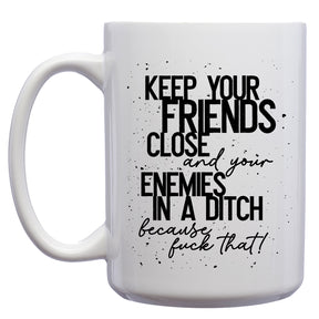 Keep your Friends Close and your Enemies in a Ditch Mug