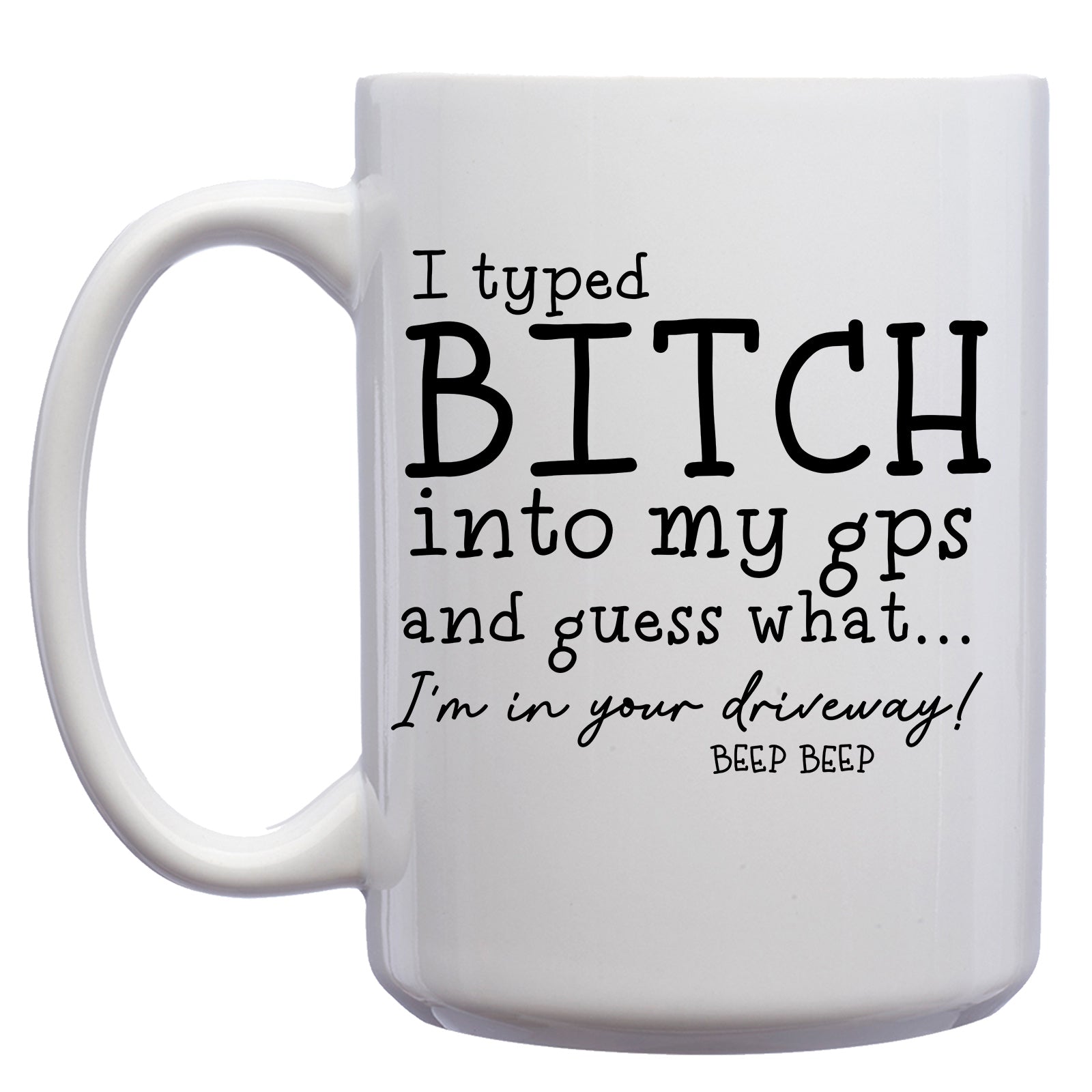 I typed Bitch into my GPS and guess what...I'm in your Driveway Mug