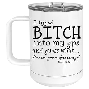 I typed Bitch into my GPS and guess what...I'm in your Driveway Mug