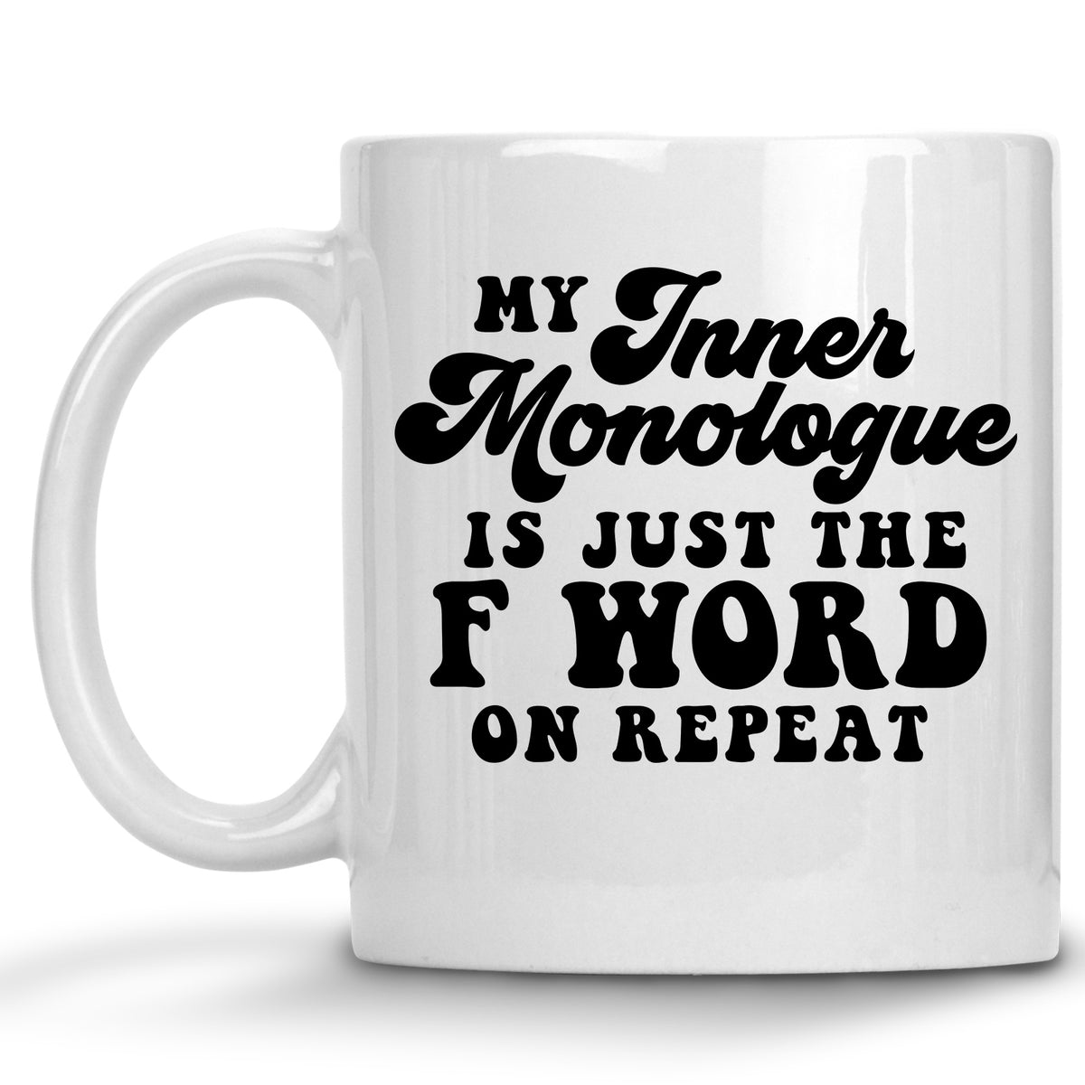 My inner Monologue is just the F Word on Repeat Mug